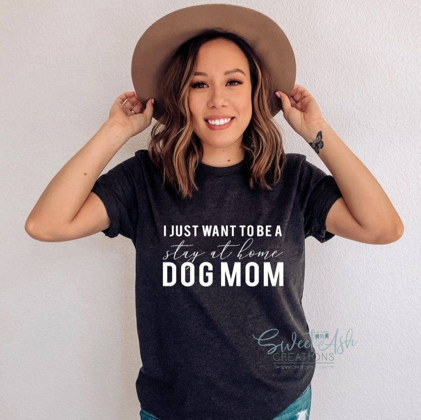 I Just Want to Be a Stay At Home Dog Mom T-Shirt